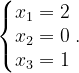 \dpi{120} \left\{\begin{matrix} x_{1}=2\\ x_{2}=0\\ x_{3}=1 \end{matrix}\right..